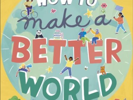 How to Make a Better World : For Every Kid Who Wants to Make a Difference Online Hot Sale